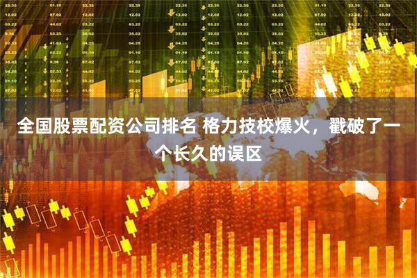 全国股票配资公司排名 格力技校爆火，戳破了一个长久的误区